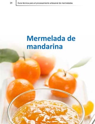 24 Guía técnica para el procesamiento artesanal de mermeladas24
Mermelada de
mandarina
 