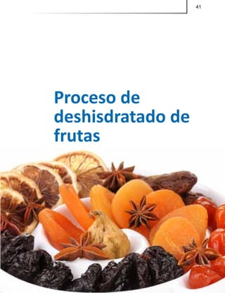 41
Proceso de
deshisdratado de
frutas
 