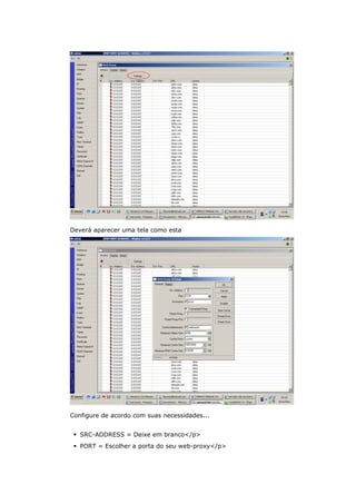 Deverá aparecer uma tela como esta
Configure de acordo com suas necessidades...
 SRC-ADDRESS = Deixe em branco</p>
 PORT = Escolher a porta do seu web-proxy</p>
 