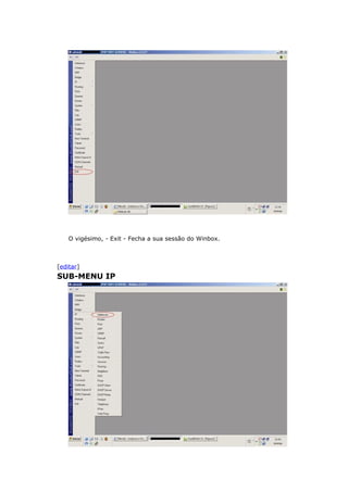 O vigésimo, - Exit - Fecha a sua sessão do Winbox.
[editar]
SUB-MENU IP
 