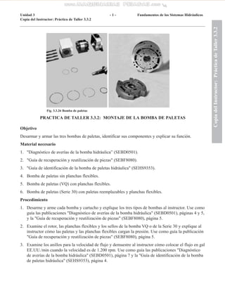 PRACTICA DE TALLER 3.3.2: MONTAJE DE LA BOMBA DE PALETAS
Objetivo
Desarmar y armar las tres bombas de paletas, identificar...