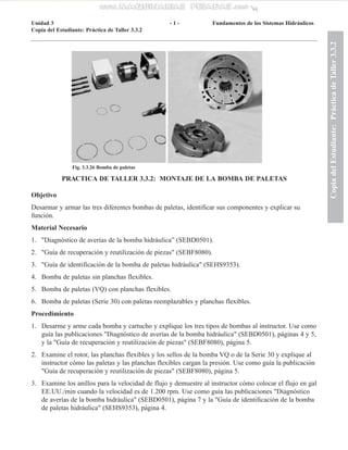 PRACTICA DE TALLER 3.3.2: MONTAJE DE LA BOMBA DE PALETAS
Objetivo
Desarmar y armar las tres diferentes bombas de paletas, ...