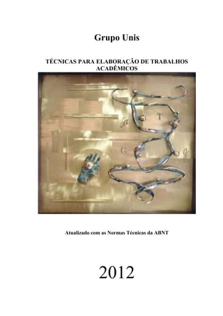 Grupo Unis
TÉCNICAS PARA ELABORAÇÃO DE TRABALHOS
ACADÊMICOS
Atualizado com as Normas Técnicas da ABNT
2012
 