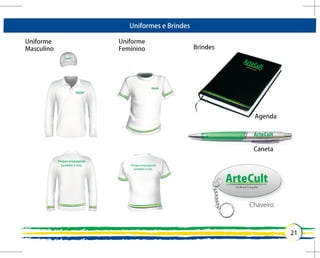 Uniforme    Uniforme
Masculino   Feminino   Brindes




                                  Agenda




                                  Caneta




                                 Chaveiro



                                            21
 