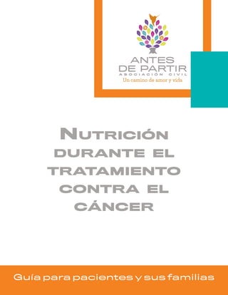 Nutrición
durante el
tratamiento
contra el
cáncer
Guía para pacientes y sus familias
 