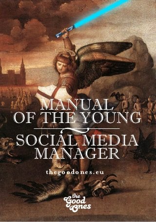 MANUAL
OF THE YOUNG
     v
SOCIAL MEDIA
  MANAGER
   thegoodones.eu
 