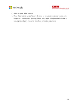 30
3. Haga clic en el botón Insertar.
4. Haga clic en copiar junto al cuadro de texto en el que se muestra el código para
insertar y, a continuación, escriba o pegue este código para insertar en un blog o
una página web para insertar el formulario dentro del documento.
 