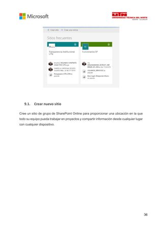 36
9.1. Crear nuevo sitio
Cree un sitio de grupo de SharePoint Online para proporcionar una ubicación en la que
todo su equipo pueda trabajar en proyectos y compartir información desde cualquier lugar
con cualquier dispositivo.
 