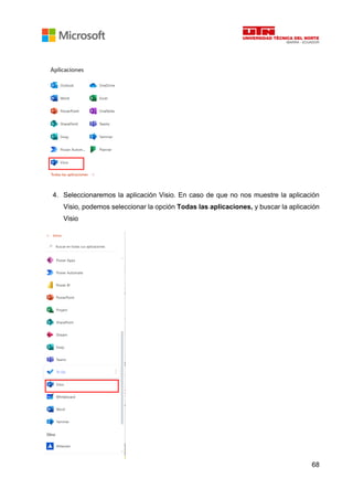 68
4. Seleccionaremos la aplicación Visio. En caso de que no nos muestre la aplicación
Visio, podemos seleccionar la opción Todas las aplicaciones, y buscar la aplicación
Visio
 