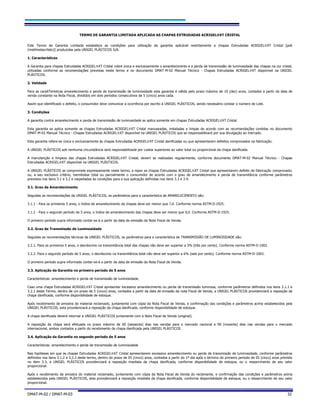 DMAT-M-02 / DMAT-M-03 32
TERMO DE GARANTIA LIMITADA APLICADA AS CHAPAS EXTRUDADAS ACRIGELXT CRISTAL
Este Termo de Garantia Limitada estabelece as condições para utilização da garantia aplicável restritamente a chapas Extrudadas ACRIGELXT Cristal [poli
(metilmetacrilato)] produzidas pela UNIGEL PLÁSTICOS S/A.
1. Características
A Garantia para chapas Extrudadas ACRIGELXT Cristal cobre única e exclusivamente o amarelecimento e a perda de transmissão de luminosidade das chapas na cor cristal,
utilizadas conforme as recomendações previstas neste termo e no documento DMAT-M-02 Manual Técnico - Chapas Extrudadas ACRIGELXT disponível na UNIGEL
PLÁSTICOS.
2. Validade
Para as caraXTerísticas amarelecimento e perda de transmissão de luminosidade esta garantia é válida pelo prazo máximo de 10 (dez) anos, contados a partir da data de
venda constante na Nota Fiscal, divididos em dois períodos consecutivos de 5 (cinco) anos cada.
Assim que identificado o defeito, o consumidor deve comunicar a ocorrência por escrito à UNIGEL PLÁSTICOS, sendo necessário constar o número de Lote.
3. Condições
A garantia contra amarelecimento e perda de transmissão de luminosidade se aplica somente em chapas Extrudadas ACRIGELXT Cristal.
Esta garantia se aplica somente as chapas Extrudadas ACRIGELXT Cristal manuseadas, instaladas e limpas de acordo com as recomendações contidas no documento
DMAT-M-02 Manual Técnico - Chapas Extrudadas ACRIGELXT disponível na UNIGEL PLÁSTICOS que se responsabilizará por sua divulgação ao mercado.
Esta garantia refere-se única e exclusivamente às chapas Extrudadas ACRIGELXT Cristal danificadas ou que apresentarem defeitos comprovados na fabricação.
A UNIGEL PLÁSTICOS sob nenhuma circunstância será responsabilizada por custos superiores ao valor total ou proporcional da chapa danificada.
A manutenção e limpeza das chapas Extrudadas ACRIGELXT Cristal, devem se realizadas regularmente, conforme documento DMAT-M-02 Manual Técnico - Chapas
Extrudadas ACRIGELXT disponível na UNIGEL PLÁSTICOS.
A UNIGEL PLÁSTICOS se compromete expressamente neste termo, a repor as chapas Extrudadas ACRIGELXT Cristal que apresentarem defeito de fabricação comprovado;
ou, a seu exclusivo critério, reembolsar total ou parcialmente o consumidor de acordo com o grau de amarelecimento e perda de transmitância conforme parâmetros
previstos nos itens 3.1 e 3.2 e respeitadas às condições para a sua aplicação definidas nos itens 3.3 e 3.4.
3.1. Grau de Amarelecimento
Seguidas as recomendações da UNIGEL PLÁSTICOS, os parâmetros para a característica de AMARELECIMENTO são:
3.1.1 - Para os primeiros 5 anos, o índice de amarelecimento da chapas deve ser menor que 7,0. Conforme norma ASTM-D-1925.
3.1.2 - Para o segundo período de 5 anos, o índice de amarelecimento das chapas deve ser menor que 9,0. Conforme ASTM-D-1925.
O primeiro período supra informado contar-se-á a partir da data de emissão da Nota Fiscal de Venda.
3.2. Grau de Transmissão de Luminosidade
Seguidas as recomendações técnicas da UNIGEL PLÁSTICOS, os parâmetros para a característica de TRANSMISSÃO DE LUMINOSIDADE são:
3.2.1. Para os primeiros 5 anos, o decréscimo na transmitância total das chapas não deve ser superior a 3% (três por cento). Conforme norma ASTM-D-1003.
3.2.2. Para o segundo período de 5 anos, o decréscimo na transmitância total não deve ser superior a 6% (seis por cento). Conforme norma ASTM-D-1003.
O primeiro período supra informado contar-se-á a partir da data de emissão da Nota Fiscal de Venda.
3.3. Aplicação da Garantia no primeiro período de 5 anos
Características: amarelecimento e perda de transmissão de luminosidade.
Caso uma chapa Extrudadas ACRIGELXT Cristal apresentar excessivo amarelecimento ou perda de transmissão luminosa, conforme parâmetros definidos nos itens 3.1.1 e
3.2.1 deste Termo, dentro de um prazo de 5 (cinco) anos, contados a partir da data de emissão da nota Fiscal de Venda, a UNIGEL PLÁSTICOS providenciará a reposição da
chapa danificada, conforme disponibilidade de estoque.
Após recebimento de amostra do material reclamado, juntamente com cópia da Nota Fiscal de Venda, e confirmação das condições e parâmetros acima estabelecidos pela
UNIGEL PLÁSTICOS, esta providenciará a reposição da chapa danificada, conforme disponibilidade de estoque.
A chapa danificada deverá retornar a UNIGEL PLÁSTICOS juntamente com a Nota Fiscal de Venda (original).
A reposição da chapa será efetuada no prazo máximo de 60 (sessenta) dias nas vendas para o mercado nacional e 90 (noventa) dias nas vendas para o mercado
internacional, ambos contados a partir do recebimento da chapa danificada pela UNIGEL PLÁSTICOS.
3.4. Aplicação da Garantia no segundo período de 5 anos
Características: amarelecimento e perda de transmissão de luminosidade
Nas hipóteses em que as chapas Extrudadas ACRIGELXT Cristal apresentarem excessivo amarelecimento ou perda de transmissão de luminosidade, conforme parâmetros
definidos nos itens 3.1.2 e 3.2.2 deste termo, dentro do prazo de 05 (cinco) anos, contados a partir do 1º dia após o término do primeiro período de 05 (cinco) anos previsto
no item 3.3, a UNIGEL PLÁSTICOS providenciará a reposição imediata da chapa danificada, conforme disponibilidade de estoque, ou o ressarcimento de seu valor
proporcional.
Após o recebimento da amostra do material reclamado, juntamente com cópia da Nota Fiscal de Venda do reclamante, e confirmação das condições e parâmetros acima
estabelecidos pela UNIGEL PLÁSTICOS, esta providenciará a reposição imediata da chapa danificada, conforme disponibilidade de estoque, ou o ressarcimento de seu valor
proporcional.
 