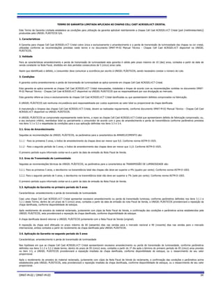 DMAT-M-02 / DMAT-M-03 34
TERMO DE GARANTIA LIMITADA APLICADA AS CHAPAS CELL CAST ACRIGELCT CRISTAL
Este Termo de Garantia Limitada estabelece as condições para utilização da garantia aplicável restritamente a chapas Cell Cast ACRIGELCT Cristal [poli (metilmetacrilato)]
produzidas pela UNIGEL PLÁSTICOS S/A.
1. Características
A Garantia para chapas Cell Cast ACRIGELCT Cristal cobre única e exclusivamente o amarelecimento e a perda de transmissão de luminosidade das chapas na cor cristal,
utilizadas conforme as recomendações previstas neste termo e no documento DMAT-M-02 Manual Técnico - Chapas Cell Cast ACRIGELCT disponível na UNIGEL
PLÁSTICOS.
2. Validade
Para as características amarelecimento e perda de transmissão de luminosidade esta garantia é válida pelo prazo máximo de 10 (dez) anos, contados a partir da data de
venda constante na Nota Fiscal, divididos em dois períodos consecutivos de 5 (cinco) anos cada.
Assim que identificado o defeito, o consumidor deve comunicar a ocorrência por escrito à UNIGEL PLÁSTICOS, sendo necessário constar o número de Lote.
3. Condições
A garantia contra amarelecimento e perda de transmissão de luminosidade se aplica somente em chapas Cell Cast ACRIGELCT Cristal.
Esta garantia se aplica somente as chapas Cell Cast ACRIGELCT Cristal manuseadas, instaladas e limpas de acordo com as recomendações contidas no documento DMAT-
M-02 Manual Técnico - Chapas Cell Cast ACRIGELCT disponível na UNIGEL PLÁSTICOS que se responsabilizará por sua divulgação ao mercado.
Esta garantia refere-se única e exclusivamente às chapas Cell Cast ACRIGELCT Cristal danificadas ou que apresentarem defeitos comprovados na fabricação.
A UNIGEL PLÁSTICOS sob nenhuma circunstância será responsabilizada por custos superiores ao valor total ou proporcional da chapa danificada.
A manutenção e limpeza das chapas Cell Cast ACRIGELCT Cristal, devem se realizadas regularmente, conforme documento DMAT-M-02 Manual Técnico - Chapas Cell Cast
ACRIGELCT disponível na UNIGEL PLÁSTICOS.
A UNIGEL PLÁSTICOS se compromete expressamente neste termo, a repor as chapas Cell Cast ACRIGELCT Cristal que apresentarem defeito de fabricação comprovado; ou,
a seu exclusivo critério, reembolsar total ou parcialmente o consumidor de acordo com o grau de amarelecimento e perda de transmitância conforme parâmetros previstos
nos itens 3.1 e 3.2 e respeitadas às condições para a sua aplicação definidas nos itens 3.3 e 3.4.
3.1. Grau de Amarelecimento
Seguidas as recomendações da UNIGEL PLÁSTICOS, os parâmetros para a característica de AMARELECIMENTO são:
3.1.1 - Para os primeiros 5 anos, o índice de amarelecimento da chapas deve ser menor que 9,0. Conforme norma ASTM-D-1925.
3.1.2 - Para o segundo período de 5 anos, o índice de amarelecimento das chapas deve ser menor que 11,0. Conforme ASTM-D-1925.
O primeiro período supra informado contar-se-á a partir da data de emissão da Nota Fiscal de Venda.
3.2. Grau de Transmissão de Luminosidade
Seguidas as recomendações técnicas da UNIGEL PLÁSTICOS, os parâmetros para a característica de TRANSMISSÃO DE LUMINOSIDADE são:
3.2.1. Para os primeiros 5 anos, o decréscimo na transmitância total das chapas não deve ser superior a 4% (quatro por cento). Conforme norma ASTM-D-1003.
3.2.2. Para o segundo período de 5 anos, o decréscimo na transmitância total não deve ser superior a 7% (sete por cento). Conforme norma ASTM-D-1003.
O primeiro período supra informado contar-se-á a partir da data de emissão da Nota Fiscal de Venda.
3.3. Aplicação da Garantia no primeiro período de 5 anos
Características: amarelecimento e perda de transmissão de luminosidade.
Caso uma chapa Cell Cast ACRIGELCT Cristal apresentar excessivo amarelecimento ou perda de transmissão luminosa, conforme parâmetros definidos nos itens 3.1.1 e
3.2.1 deste Termo, dentro de um prazo de 5 (cinco) anos, contados a partir da data de emissão da nota Fiscal de Venda, a UNIGEL PLÁSTICOS providenciará a reposição da
chapa danificada, conforme disponibilidade de estoque.
Após recebimento de amostra do material reclamado, juntamente com cópia da Nota Fiscal de Venda, e confirmação das condições e parâmetros acima estabelecidos pela
UNIGEL PLÁSTICOS, esta providenciará a reposição da chapa danificada, conforme disponibilidade de estoque.
A chapa danificada deverá retornar a UNIGEL PLÁSTICOS juntamente com a Nota Fiscal de Venda (original).
A reposição da chapa será efetuada no prazo máximo de 60 (sessenta) dias nas vendas para o mercado nacional e 90 (noventa) dias nas vendas para o mercado
internacional, ambos contados a partir do recebimento da chapa danificada pela UNIGEL PLÁSTICOS.
3.4. Aplicação da Garantia no segundo período de 5 anos
Características: amarelecimento e perda de transmissão de luminosidade
Nas hipóteses em que as chapas Cell Cast ACRIGELCT Cristal apresentarem excessivo amarelecimento ou perda de transmissão de luminosidade, conforme parâmetros
definidos nos itens 3.1.2 e 3.2.2 deste termo, dentro do prazo de 05 (cinco) anos, contados a partir do 1º dia após o término do primeiro período de 05 (cinco) anos previsto
no item 3.3, a UNIGEL PLÁSTICOS providenciará a reposição imediata da chapa danificada, conforme disponibilidade de estoque, ou o ressarcimento de seu valor
proporcional.
Após o recebimento da amostra do material reclamado, juntamente com cópia da Nota Fiscal de Venda do reclamante, e confirmação das condições e parâmetros acima
estabelecidos pela UNIGEL PLÁSTICOS, esta providenciará a reposição imediata da chapa danificada, conforme disponibilidade de estoque, ou o ressarcimento de seu valor
proporcional.
 