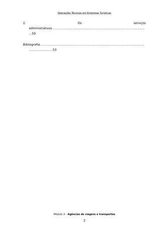 Operações Técnicas em Empresas Turísticas
2. Os serviços
administrativos…………………………………………………………………………………
…50
Bibliografia……………………………………………………………………………………………
……………………53
Módulo 3 – Agências de viagens e transportes
2
 