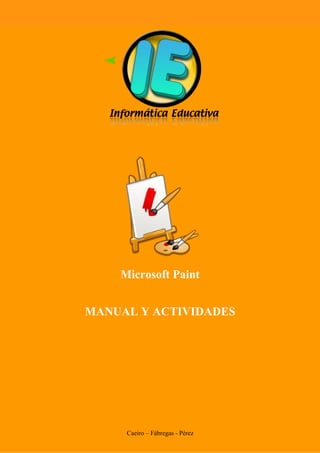 Microsoft Paint
MANUAL Y ACTIVIDADES

Edublogg.wordpress.com
Caeiro – Fábregas - Pérez

 