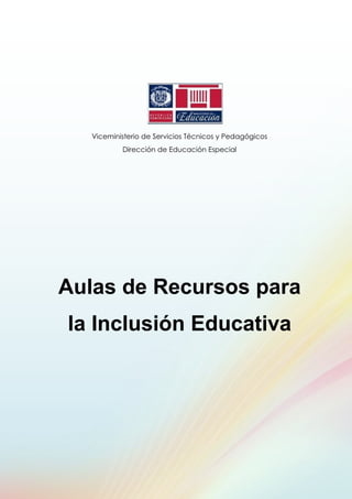 Viceministerio de Servicios Técnicos y Pedagógicos
Dirección de Educación Especial
Aulas de Recursos para
la Inclusión Educativa
 