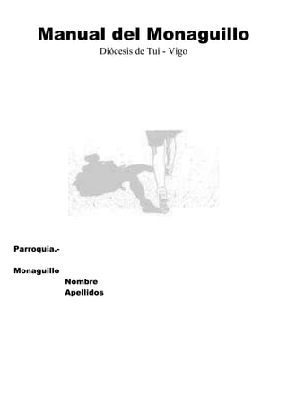 Manual del Monaguillo
Diócesis de Tui - Vigo

Parroquia.Monaguillo
Nombre
Apellidos

 