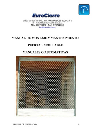 MANUAL DE INSTALACION 1
MANUAL DE MONTAJE Y MANTENIMIENTO
PUERTA ENROLLABLE
MANUALES O AUTOMATICAS
 