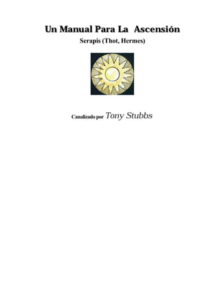 Un Manual Para La Ascensión
Serapis (Thot, Hermes)

Canalizado por Tony

Stubbs

 