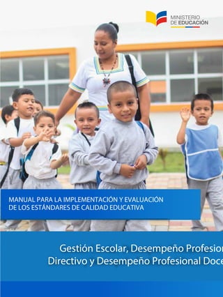 Gestión Escolar, Desempeño Profesion
Directivo y Desempeño Profesional Doce
MANUAL PARA LA IMPLEMENTACIÓN Y EVALUACIÓN
DE LOS ESTÁNDARES DE CALIDAD EDUCATIVA
 