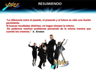 “La diferencia entre el pasado, el presente y el futuro es sólo una ilusión
persistente.
Si buscas resultados distintos, no hagas siempre lo mismo.
 No podemos resolver problemas pensando de la misma manera que
cuando los creamos.” A. Einstein
 