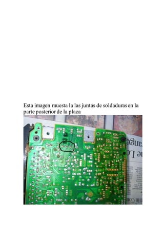 Esta imagen muesta la las juntas de soldadurasen la
parte posteriorde la placa
 