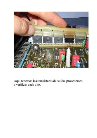 Aquí tenemos los transistores de salida, procedemos
a verificar cada uno.
 