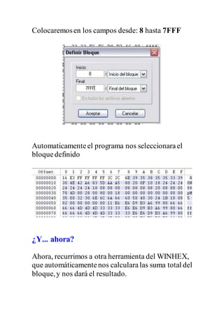 Colocaremosen los campos desde: 8 hasta 7FFF
Automaticamenteel programa nos seleccionarael
bloquedefinido
¿Y... ahora?
Ahora, recurrimos a otra herramienta del WINHEX,
que automáticamentenos calcularalas suma total del
bloque,y nos dará el resultado.
 