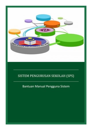 Bantuan Manual Pengguna Sistem
SISTEM PENGURUSAN SEKOLAH (SPS)
 