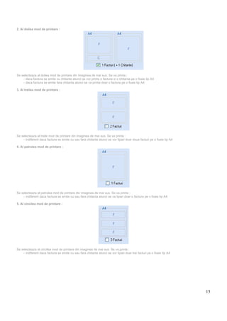 15
2. Al doilea mod de printare :
Se selecteaza al doilea mod de printare din imaginea de mai sus. Se va printa :
- daca factura se emite cu chitanta atunci se vor printa o factura si o chitanta pe o foaie tip A4
- daca factura se emite fara chitanta atunci se va printa doar o factura pe o foaie tip A4
3. Al treilea mod de printare :
Se selecteaza al treile mod de printare din imaginea de mai sus. Se va printa :
- indiferent daca factura se emite cu sau fara chitanta atunci se vor tipari doar doua facturi pe o foaie tip A4
4. Al patrulea mod de printare :
Se selecteaza al patrulea mod de printare din imaginea de mai sus. Se va printa :
- indiferent daca factura se emite cu sau fara chitanta atunci se va tipari doar o factura pe o foaie tip A4
5. Al cincilea mod de printare :
Se selecteaza al cincilea mod de printare din imaginea de mai sus. Se va printa :
- indiferent daca factura se emite cu sau fara chitanta atunci se vor tipari doar trei facturi pe o foaie tip A4
 