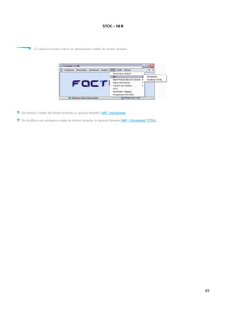 49
STOC - NIR
Cu ajutorul acestui meniu se gestioneaza notele de intrare receptie.
Se introduc notele de intrare receptie cu ajutorul ferestrei NIR - Introducere.
Se modifica sau printeaza notele de intrare receptie cu ajutorul ferestrei NIR - Vizualizare TOTAL.
 