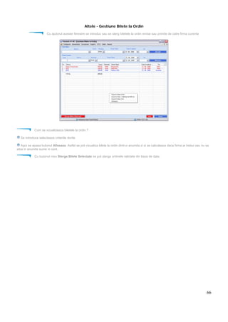 66
Altele - Gestiune Bilete la Ordin
Cu ajutorul acestei ferestre se introduc sau se sterg biletele la ordin emise sau primite de catre firma curenta
Cum se vizualizeaza biletele la ordin ?
Se introduce selecteaza criteriile dorite
Apoi se apasa butonul Afiseaza. Astfel se pot vizualiza bilete la ordin dintr-o anumita zi si se calculeaza daca firma ar trebui sau nu sa
aiba in anumite sume in cont.
Cu butonul rosu Sterge Bilete Selectate se pot sterge ordinele selctate din baza de date.
 