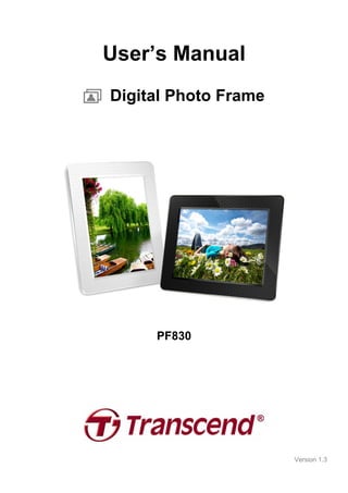 User’s Manual
Digital Photo Frame




     PF830




                      Version 1.3
 