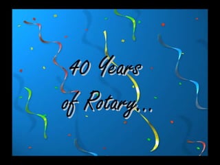 ROTARY 40 YEARS  Photo Album by IAN ROBERTSON 40 Years  of Rotary… 