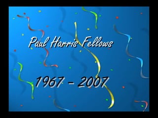1967 - 2007 Paul Harris Fellows 