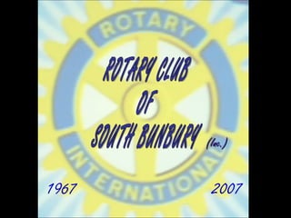 ROTARY CLUB  OF  SOUTH BUNBURY  1967 2007 (Inc.) 
