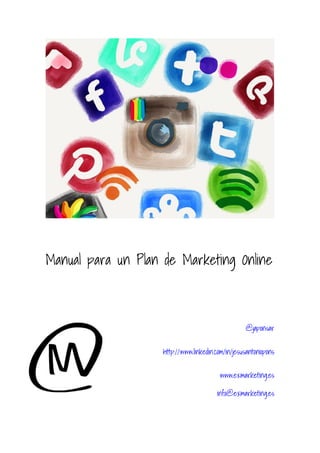 Manual para un Plan de Marketing Online

@japonsar
http://www.linkedin.com/in/jesusantoniopons
www.exmarketing.es
info@exmarketing.es

 