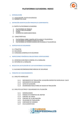 PLATAFORMA ELEVADORA: INDICE
1. INTRODUCCIÓN
1.1 LEGALIZACIÓN: PUESTA EN SERVICIO
1.2 NORMATIVA LEGAL
2. DEFINICIÓN-IDENTI...