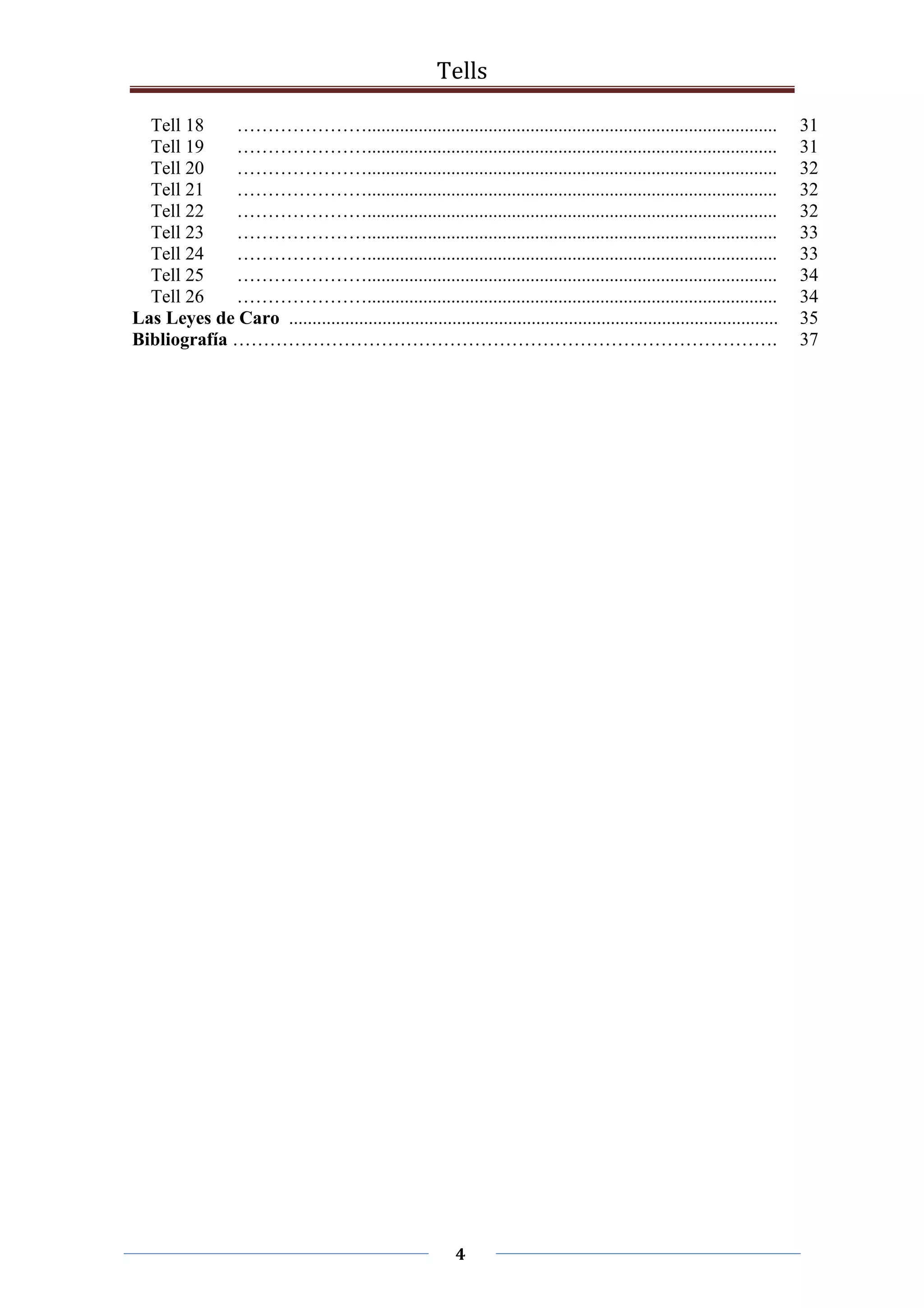 Tells
4
Tell 18 …………………........................................................................................ 31
Tell 19 …………………........................................................................................ 31
Tell 20 …………………........................................................................................ 32
Tell 21 …………………........................................................................................ 32
Tell 22 …………………........................................................................................ 32
Tell 23 …………………........................................................................................ 33
Tell 24 …………………........................................................................................ 33
Tell 25 …………………........................................................................................ 34
Tell 26 …………………........................................................................................ 34
Las Leyes de Caro ......................................................................................................... 35
Bibliografía ……………………………………………………………………………. 37
 
