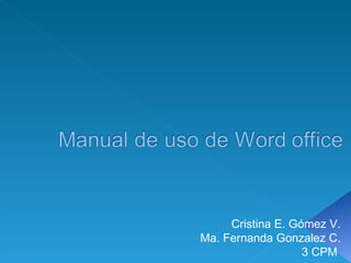 Cristina E. Gómez V. Ma. Fernanda Gonzalez C. 3 CPM  