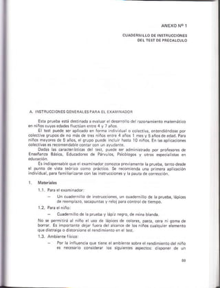Era prúeb¿ srá derlñadaa Évaluarelde$ró lo
enniños.uyasEdadesrluctúanente4yTaños.
El ta* puede ser aplicadó en lorma indlvdúa o
coledtiva srupos de no más de res n ños enre 4 años
niños mayores de 5 años, el grupo puádé n.run hada
cokcrivas es recoñendáblé conrar con un ayudante.
ANEXO NO 1
derrazónamientom emfi.o
cohctivá, enléñdiéñdole por
1 rs y 5 añosde edad. Para
l0 niños Eñ as ápliGciones
Dádas as caracterÉlicas de ter pu¿de ser adminisrado por p¡olélores dé
Enseñanza Básicá, EdúGdo.es de Páruu os, Psicóogos y oros especiatjsras en
Er ind.pensbequee examinad aprueba, ¡a.rod4de
e punto de vkb tórico como práctlco Se recomienda úna primúa apticación
in¡ v dua, para íamilkri¿¿re con lás innruccionésy rá paue d¿correcci6n.
- Cuadérñirróde rapruebay ápiz nesro, de mina bianda
No sé permitúá al niño e uso de lápics de .olóres, p6c, em n gomá de
borar. Ej ñpodañt¿ déjar luera deracan.e de 6 n ñós cuatquier etemenio
que dislra sa o disr06ione olrend
un cuaderni o d¿ innruccones, un cuadernillo de lá prueba,lápics
de reemp ao, sacapuntásy ré ojpr¿.onrolde t eñpo
- Pór la inauenca que iiene erambieñré sobre el rándidiéñó det niño
e. neesa.lo cónsidefar os sisu enle§ asps.tósr d §po.er de un
,]
 