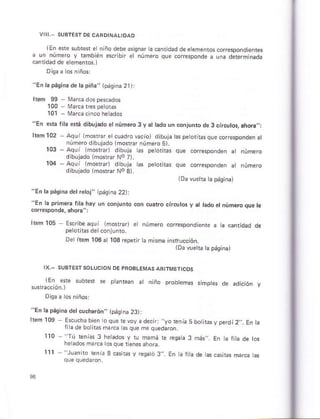 1Eñ esá súbtest e n ño debe
a un número y iámbién esc¡ibr
misn la cantidad de elementos coresoond enrés
e núme¡o que coreslonde á úna dere¡mina.t.
"En ra páqiná d¿ h piña" toá9tna 2l):
k¿m 9S Má.cados pscados
100 Marcaircs pelolás
101 M cac nco h¿ ados
"En ¿sta lila esrá dibujádo et núm6ro 3 y at tado u¡ con,uñio de 3 ctrdto!, ahod,,:
ker 102 aou o,ouia ¡cs p"o. .c,qlr o,.élpoñoer a
númerod bujado 1morrur numero 5l
103 -Aqui lmo{¡ar) dibuja hs p€ orit* que corEsponden at númÉro
dibujád. (morrar No 7)
104 Aqui lmosrGr) dibuja tas petotnas que core$ónden at nt¡mero
dibujado {ñó*rar No 3).
l0avúeha h pásina)
"En Ir pásiná dBt rctoj" lpá9iñá 22)l
' En l. pnmera lib¡áy un 6nrunto con cu.ro c,rcutos v .r tado etnurero que to
lbm 105 Escribe áqúi (ñóslÉ, e ñúmro corespoñdiente á ta canridad dé
pe oritm der conjunio
Delñem 106a 10arép¿i. a mism inriucción.
lDavueha h pásina)
1En. efe úbe$ se pranrean al niño probtem simpre§ d¿ adición y
"En lá páqina det cucharón,, tpás na 23):
lrem 109 E5cúchsbreñ oqusEVoy¿de.r .y.kñÉ5
ri¿ de bo irásm¿rca ásqde m¿ qúedáron
Il0 -'Tú ien 3 h.ado5 y
111 - "Juanno kñh 3 cá§ir* y ¡esa ó 3,,. En á fih
que qued¿rón.
 