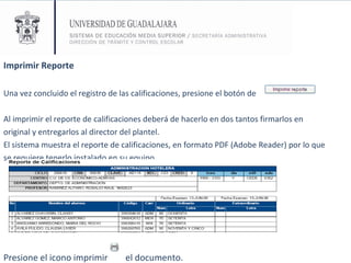 Imprimir Reporte Una vez concluido el registro de las calificaciones, presione el botón de  Al imprimir el reporte de calificaciones deberá de hacerlo en dos tantos firmarlos en  original y entregarlos al director del plantel.  El sistema muestra el reporte de calificaciones, en formato PDF (Adobe Reader) por lo que  se requiere tenerlo instalado en su equipo .   Presione el icono imprimir  el documento. 