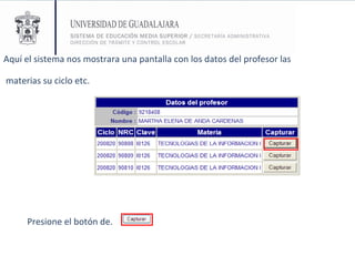 Aquí el sistema nos mostrara una pantalla con los datos del profesor las materias su ciclo etc.   Presione el botón de. 