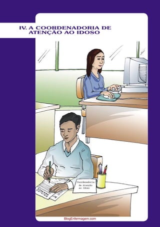 49 
AS MEDIDAS DE PROMOÇÃO À SAÚDE E PREVENÇÃO DE DOENÇAS E AGRAVOS 
IV. A COORDENADORIA DE 
ATENÇÃO AO IDOSO 
BlogEnfermagem.com 
 