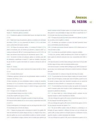63
deve considerar-se a porta na posição aberta a 90º.
Secção 2.3 – Patamares, galerias e corredores:
2.3.1 – Os patamares, galerias e corredores devem possuir uma largura não inferior
a 1,2m.
2.3.2 – Podem existir troços dos patamares, galerias ou corredores com uma largura
não inferior a 0,90 m, se o seu comprimento for inferior a 1,5 m e se não derem
acesso a portas laterais de espaços acessíveis.
2.3.3 – Se a largura dos patamares, galerias ou corredores for inferior a 1,5 m,
devem ser localizadas zonas de manobra que permitam a rotação de 360º ou a
mudança de direcção de 180º emT, conforme especificado nos n.os 4.4.1 e 4.4.2, de
modo a não existirem troços do percurso com uma extensão superior a 10m.
2.3.4 – Se existirem corrimãos nos patamares, galerias ou corredores, para além
de satisfazerem o especificado na secção 4.11, devem ser instalados a uma altura
do piso de 0,90 m e quando interrompidos ser curvados na direcção do plano do
suporte.
Secção 2.4 – Escadas:
2.4.1 – A largura dos lanços, patins e patamares das escadas não deve ser inferior
a 1,2 m.
2.4.2 – As escadas devem possuir:
1) Patamares superiores e inferiores com uma profundidade, medida no sentido do
movimento, não inferior a 1,2 m;
2) Patins intermédios com uma profundidade, medida no sentido do movimento,
não inferior a 0,7 m, se os desníveis a vencer, medidos na vertical entre o pavimento
imediatamente anterior ao primeiro degrau e o cobertor do degrau superior, forem
superiores a 2,4 m.
2.4.3 – Os degraus das escadas devem ter:
1) Uma profundidade (cobertor) não inferior a 0,28 m;
2) Uma altura (espelho) não superior a 0,18 m,;
3) As dimensões do cobertor e do espelho constantes ao longo de cada lanço;
4) A aresta do focinho boleada com um raio de curvatura compreendido entre 0,005
m e 0,01 m;
5) Faixas antiderrapantes e de sinalização visual com uma largura não inferior a 0,04
m e encastradas junto ao focinho dos degraus.
2.4.4 – O degrau de arranque pode ter dimensões do cobertor e do espelho dife-
rentes das dimensões dos restantes degraus do lanço, se a relação de duas vezes a
altura do espelho mais uma vez a profundidade do cobertor se mantiver constante.
2.4.5 – A profundidade do degrau (cobertor) deve ser medida pela superfície que
excede a projecção vertical do degrau superior; se as escadas tiverem troços curvos,
deve garantir-se uma profundidade do degrau não inferior ao especificado no n.º
2.4.3 em pelo menos dois terços da largura da escada.
2.4.6 – Os degraus das escadas não devem possuir elementos salientes nos planos
de concordância entre o espelho e o cobertor.
2.4.7 – Os elementos que constituem as escadas não devem apresentar arestas
vivas ou extremidades projectadas perigosas.
2.4.8 – As escadas que vencerem desníveis superiores a 0,4 m devem possuir cor-
rimãos de ambos os lados.
2.4.9 – Os corrimãos das escada devem satisfazer as seguintes condições:
1) A altura dos corrimãos, medida verticalmente entre o focinho dos degraus e o
bordo superior do elemento preensível, deve estar compreendida entre 0,85m e
0,9 m;
2) No topo da escada os corrimãos devem prolongar-se pelo menos 0,3m para além
do último degrau do lanço, sendo esta extensão paralela ao piso;
3) Na base da escada os corrimãos devem prolongar-se para além do primeiro de-
grau do lanço numa extensão igual à dimensão do cobertor mantendo a inclinação
da escada;
4) Os corrimãos devem ser contínuos ao longo dos vários lanços da escada.
2.4.10 – É recomendável que não existam degraus isolados nem escadas constituí-
das por menos de três degraus, contados pelo número de espelhos; quando isto não
for possível, os degraus devem estar claramente assinalados com um material de
revestimento de textura diferente e cor contrastante com o restante piso.
2.4.11 – É recomendável que não existam escadas, mas quando uma mudança de
nível for inevitável, podem existir escadas se forem complementadas por rampas,
ascensores ou plataformas elevatórias.
2.5.1 – As rampas devem ter a menor inclinação possível e satisfazer uma das
seguintes situações ou valores interpolados dos indicados:
1) Ter uma inclinação não superior a 6%, vencer um desnível não superior a 0,6 m e
ter uma projecção horizontal não superior a 10 m;
2) Ter uma inclinação não superior a 8%, vencer um desnível não superior a 0,4 m e
ter uma projecção horizontal não superior a 5 m.
2.5.2 – No caso de edifícios sujeitos a obras de alteração ou conservação, se as
limitações de espaço impedirem a utilização de rampas com uma inclinação não
superior a 8%, as rampas podem ter inclinações superiores se satisfazerem uma das
seguintes situações ou valores interpolados dos indicados:
1) Ter uma inclinação não superior a 10%, vencer um desnível não superior a 0,2 m
 
