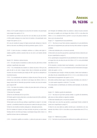 69
inferior a 0,25 m podem sobrepor-se às zonas livres de manobra e de aproximação
numa margem não superior a 0,1 m;
3) Os lavatórios que tenham uma zona livre com uma altura ao piso não inferior
a 0,65m podem sobrepor-se às zonas livres de manobra e de aproximação numa
margem não superior a 0,2 m;
4) A zona de manobra do espaço de higiene pessoal pode sobrepor-se à base de
duche se não existir uma diferença de nível do pavimento superior a 0,02 m.
2.9.20 – A porta de acesso a instalações sanitárias ou a cabinas onde sejam in-
stalados aparelhos sanitários acessíveis deve ser de correr ou de batente abrindo
para fora.
Secção 2.10 – Vestiários e cabinas de prova:
2.10.1 – Em cada conjunto de vestiários ou cabinas de prova, pelo menos um deve
satisfazer o especificado nesta secção.
2.10.2 – Se a entrada/saída dos vestiários ou cabinas de prova se fizer por uma
porta de abrir ou de correr, o espaço interior deve ter dimensões que permitam
inscrever uma zona de manobra para rotação de 180º e que não se sobreponha ao
movimento da porta.
2.10.3 – Se a entrada/saída dos vestiários ou cabinas de prova se fizer por um vão
encerrado por uma cortina, o vão deve ter uma largura não inferior a 0,8 m e o
espaço interior deve ter dimensões que permitam inscrever uma zona de manobra
para rotação de 90º.
2.10.4 – No interior dos vestiários e cabinas de prova deve existir um banco que
satisfaça as seguintes condições:
1) Deve estar fixo à parede;
2) Deve ter uma dimensão de 0,4 m por 0,8 m;
3) O bordo superior do banco deve estar a uma altura do piso de 0,45m, admitindo-
se uma tolerância de +- 0,02m;
4) Deve existir uma zona livre que satisfaça o especificado na secção 4.1, de modo
a permitir a transferência lateral de uma pessoa em cadeira de rodas para o banco;
5) Deve ter uma resistência mecânica adequada às solicitações previsíveis;
6) Se for instalado em conjunto com bases de duche, em piscinas, ou outras zonas
húmidas, deve ter uma forma que impeça a acumulação de água sobre o banco e a
superfície do banco deve ser antiderrapante.
2.10.5 – Se existirem espelhos nos vestiários e cabinas de prova para as pessoas
sem limitações de mobilidade, então nos vestiários e cabinas de prova acessíveis
deve existir um espelho com uma largura não inferior a 0,45 m e uma altura não
inferior a 1,3 m, montado de forma a permitir o uso por uma pessoa sentada no
banco e por uma pessoa de pé.
Secção 2.11 – Equipamentos de auto-atendimento:
2.11.1 – Nos locais em que forem previstos equipamentos de auto-atendimento,
pelo menos um equipamento para cada tipo de serviço deve satisfazer as seguintes
condições:
1) Deve estar localizado junto a um percurso acessível;
2) Deve existir uma zona livre que permita a aproximação frontal ou lateral de acor-
do com o especificado na secção 4.1;
3) Se a aproximação ao equipamento de auto-atendimento for frontal, deve existir
um espaço livre com uma altura do piso não inferior a 0,7 m e uma profundidade
não inferior a 0,3 m;
4) Os comandos e controlos devem estar localizados a uma altura do piso com-
preendida entre 0,8 m e 1,2 m, e a uma distância da face frontal externa do equipa-
mento não superior a 0,3 m;
5) Os dispositivos para inserção e retirada de produtos devem estar localizados a
uma altura do piso compreendida entre 0,4 m e 1,2 m e a uma distância da face
frontal externa do equipamento não superior a 0,3 m;
6) As teclas numéricas devem seguir o mesmo arranjo do teclado, com a tecla do n.º
1 no canto superior esquerdo e a tecla do n.º 5 no meio;
7) As teclas devem ser identificadas com referência táctil (exemplos: em alto-relevo
ou Braille).
Secção 2.12 – Balcões e guichés de atendimento:
2.12.1 – Nos locais em que forem previstos balcões ou guichés de atendimento,
pelo menos um deve satisfazer as seguintes condições:
1) Deve estar localizado junto a um percurso acessível;
2) Deve existir uma zona livre que permitia a aproximação frontal ou lateral de
acordo com o especificado na secção 4.1;
3) Deve ter uma zona aberta ao público servindo para o atendimento com uma
extensão não inferior a 0,8 m e uma altura ao piso compreendida entre 0,75 m e
0,85 m.
Secção 2.13 – Telefone de uso público:
2.13.1 – Nos locais em que forem previstos telefones de uso público, pelo menos um
 