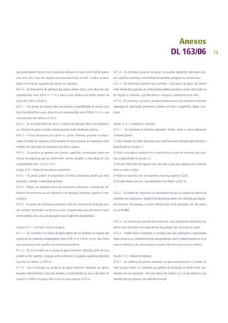 75
das portas devem oferecer uma resistência mínima e ter uma forma fácil de agarrar
com uma mão e que não requeira uma preensão firme ou rodar o pulso; os puxa-
dores em forma de maçaneta não devem ser utilizados.
4.9.10 – Os dispositivos de operação das portas devem estar a uma altura do piso
compreendida entre 0,8 m e 1,1 m e estar a uma distância do bordo exterior da
porta não inferior a 0,05 m.
4.9.11 – Em portas de batente deve ser prevista a possibilidade de montar uma
barra horizontal fixa a uma altura do piso compreendida entre 0,8 m e 1,1 m e com
uma extensão não inferior a 0,25 m.
4.9.12 – Se as portas forem de correr, o sistema de operação deve estar exposto e
ser utilizável de ambos os lados mesmo quando estão totalmente abertas.
4.9.13 – A força necessária para operar as portas interiores, puxando ou empur-
rando, não deve ser superior a 22N, excepto no caso de portas de segurança contra
incêndio, em que pode ser necessária uma força superior.
4.9.14 – As portas e as paredes com grandes superfícies envidraçadas devem ter
marcas de segurança que as tornem bem visíveis, situadas a uma altura do piso
compreendida entre 1,2 m e 1,5 m.
Secção 4.10 – Portas de movimento automático:
4.10.1 – As portas podem ter dispositivos de fecho automático, desde que estes
permitam controlar a velocidade de fecho.
4.10.2 – Podem ser utilizadas portas de movimento automático, activadas por de-
tectores de movimento ou por dispositivos de operação (exemplos: tapete ou inter-
ruptores).
4.10.3 – As portas de movimento automático deve ter corrimãos de protecção, pos-
suir sensores horizontais ou verticais e estar programadas para permanecer total-
mente abertas até a zona de passagem estar totalmente desimpedida.
Secção 4.11 – Corrimãos e barras de apoio:
4.11.1 – Os corrimãos e as barras de apoio devem ter um diâmetro ou largura das
superfícies de preensão compreendido entre 0,035 m e 0,05 m, ou ter uma forma
que proporcione uma superfície de preensão equivalente.
4.11.2 – Se os corrimãos ou as barras de apoio estiverem colocados junto de uma
parede ou dos suportes, o espaço entre o elemento e qualquer superfície adjacente
não deve ser inferior a 0,035 m.
4.11.3 – Se os corrimãos ou as barras de apoio estiverem colocados em planos
recuados relativamente à face das paredes, a profundidade do recuo não deve ser
superior a 0,08 m e o espaço livre acima do topo superior a 0,3 m.
4.11.4 – Os corrimãos, as barras de apoio e as paredes adjacentes não devem pos-
suir superfícies abrasivas, extremidades projectadas perigosas ou arestas vivas.
4.11.5 – Os elementos preênseis dos corrimãos e das barras de apoio não devem
rodar dentro dos suportes, ser interrompidos pelos suportes ou outras obstruções ou
ter traçado ou materiais que dificultem ou impeçam o deslizamento da mão.
4.11.6 – Os corrimãos e as barras de apoio devem possuir uma resistência mecânica
adequada às solicitações previsíveis e devem ser fixos a superfícies rígidas e es-
táveis.
Secção 4.12 – Comandos e controlos:
4.12.1 – Os comandos e controlos (exemplos: botões, teclas e outros elementos
similares) devem:
1) Estar situados de modo que exista uma zona livre para operação que satisfaça o
especificado na secção 4.1;
2) Estar a uma altura, medida entre o nível do piso e o eixo do comando, que satis-
faça o especificado na secção 4.2;
3) Ter uma forma fácil de agarrar com uma mão e que não requeira uma preensão
firme ou rodar o pulso;
4) Poder ser operados sem ser requerida uma força superior a 22N;
5) Ter pelo menos uma das suas dimensões não inferior a 0,02 m.
4.12.2 – Os botões de campainha, os comutadores de luz e os botões do sistema de
comando dos ascensores e plataformas elevatórias devem ser indicados por disposi-
tivo luminoso de presença e possuir identificação táctil (exemplos: em alto-relevo
ou em Braille).
4.12.3 – Os sistemas de comando dos ascensores e das plataformas elevatórias não
devem estar trancados nem dependentes de qualquer tipo de chave ou cartão.
4.12.4 – Podem existir comandos e controlos que não satisfaçam o especificado
nesta secção se as características dos equipamentos assim o determinarem ou se os
sistemas eléctricos, de comunicações ou outros não forem para uso dos utentes.
Secção 4.13 – Elementos vegetais:
4.13.1 – As caldeiras das árvores existentes nos percursos acessíveis e situadas ao
nível do piso devem ser revestidas por grelhas de protecção ou devem estar assi-
naladas com um separador com uma altura não inferior a 0,3 m que permita a sua
identificação por pessoas com deficiência visual.
 