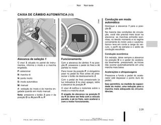 Jaune Noir Noir texte
2.29
PTB_UD77920_3
Boîte de vitesses automatique (X52 Ph2 Amérique - Renault)
PTB_NU_1298-7_X52PH2_Renault_2
CAIXA DE CÂMBIO AUTOMÁTICA (1/3)
Alavanca de seleção 1
O visor 3, situado no painel de instru-
mentos, informa o modo e a marcha
engatada.
P: estacionar
R: marcha ré
N: ponto morto
D: modo automático
M: manual
4 : exibição do modo e da marcha en-
gatada quando em modo manual.
Nota: pressione o botão 2 para ir da
posição D ou N para R ou P.
Funcionamento
Com a alavanca de câmbio 1 na posi-
ção P, pressione o pedal do freio e dê
partida no motor.
Para mover da posição P, é obrigatório
pisar no pedal do freio antes de pres-
sionar o botão de destravamento 2.
Com o pedal de freio pressionado (a
luz indicadora 3 no visor apaga), retire
a alavanca da posição P.
O visor 4 notifica o motorista sobre o
modo e a marcha atual.
O engate da alavanca na posição D
ou R só deve ser feita com o veículo
parado, o pé no freio, sem acelerar e
com o motor funcionando.
Condução em modo
automático
Desloque a alavanca 1 para a posi-
ção D.
Na maioria das condições de circula-
ção, você não precisa mais tocar na
alavanca: as marchas entrarão sozi-
nhas, no devido momento e no regime
conveniente do motor, pois o «automa-
tismo» leva em conta a carga do veí-
culo, o perfil da estrada e o estilo de
condução escolhido.
Condução econômica
Em estrada, deixe sempre a alavanca
na posição D e o pedal do acelera-
dor levemente pressionado, as trocas
irão ocorrer automaticamente em uma
marcha mais baixa.
Acelerações e ultrapassagens
Pressione a fundo o pedal do acele-
rador (até depassar o ponto duro do
pedal).
Isso permitirá, na medida da capaci-
dade do motor, uma redução para a
marcha mais adequada às circuns-
tâncias.
4
3
1
2
 