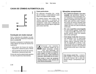 Jaune Noir Noir texte
2.30
PTB_UD77920_3
Boîte de vitesses automatique (X52 Ph2 Amérique - Renault)
PTB_NU_1298-7_X52PH2_Renault_2
Condução em modo manual
Com a alavanca de seleção na posi-
ção D, empurre a alavanca à esquerda
para a posição M.
Impulsos sucessivos na alavanca per-
mitem efetuar as trocas de marcha ma-
nualmente:
– para reduzir de trocas de marcha,
impulsione a alavanca para a frente;
– para aumentar de trocas de marcha,
impulsione a alavanca para trás.
A troca de marcha selecionada aparece
no visor do painel de instrumentos.
CAIXA DE CÂMBIO AUTOMÁTICA (2/3)
Situações excepcionais
– Se o perfil da estrada e sua sinu-
osidade não permitirem manter a
condução em modo automático (ex.,
em montanha), é recomendado que
passe à condução em modo manual.
Esta ação permite evitar frequen-
tes trocas de marcha impostas pelo
«automatismo» e obter uma boa fre-
nagem de motor em caso de descida
acentuada.
– Em uma superfície escorregadia
ou com pouca adesão, mude para
o modo manual M e selecione a se-
gunda marcha antes de acelerar
para evitar patinagem.
– Com tempo muito frio (temperatu-
ras inferiores a -20 °C), para evitar
que o motor pare bruscamente,
espere alguns instantes antes de
sair da posição P e colocar a ala-
vanca em D ou R, em seguida, evite
acelerações bruscas nos primeiros
minutos para evitar que o motor des-
ligue.
Casos particulares
Em algumas situações (ex.: prote-
ção do motor), o «automatismo» pode
impor uma determinada relação.
Da mesma forma, para evitar «ma-
nobras incorretas», a mudança de
marcha pode ser recusada pelo «au-
tomatismo»: neste caso, a afixação de
relação pisca durante alguns segundos
para avisar este fato.
Com tempo muito frio, o sistema
pode impedir a troca de marchas
em modo manual, até a caixa de
câmbio atingir a temperatura ade-
quada.
Durante uma manobra,
a eventual colisão de um
objeto (exemplo, contato
com uma tartaruga, um
meio fio mais elevado ou qualquer
outro objeto no solo) na parte in-
ferior do veículo, pode danificá-lo
(exemplo, deformação de um eixo).
Para evitar o risco de acidente,
mande verificar o seu veículo em
uma Oficina Autorizada.
 