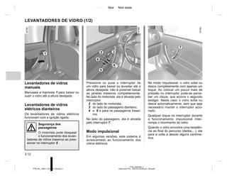 Jaune Noir Noir texte
3.12
PTB_UD60495_2
Vitres (X52 Ph2 - X52 Ph2 Amérique - Renault)
PTB_NU_1298-7_X52PH2_Renault_3
No modo impulsional, o vidro sobe ou
desce completamente com apenas um
toque. Ao colocar um pouco mais de
pressão no interruptor pode-se perce-
ber um clique, que aciona o segundo
estágio. Neste caso o vidro sobe ou
desce automaticamente, sem que seja
necessário manter o interruptor acio-
nado.
Qualquer toque no interruptor durante
o funcionamento impulsional inter-
rompe o movimento do vidro.
Quando o vidro encontra uma resistên-
cia ao final do percurso (dedos,...), ele
para e volta a descer alguns centíme-
tros.
Pressione ou puxe o interruptor de
um vidro para baixar ou levantar até a
altura desejada: não é possível baixar
as janelas traseiras completamente.
No lado do motorista, ela é ativada pelo
interruptor:
2 do lado do motorista;
3 do lado do passageiro dianteiro;
4 e 6 e para os passageiros trasei-
ros.
No lado do passageiro, ela é ativada
pelo interruptor 7.
Modo impulsional
Em algumas versões, este sistema é
acrescentado ao funcionamento dos
vidros elétricos.
Levantadores de vidros
manuais
Manuseie a manivela 1 para baixar ou
subir o vidro até a altura desejada.
Levantadores de vidros
elétricos dianteiros
Os levantadores de vidros elétricos
funcionam com a ignição ligada.
LEVANTADORES DE VIDRO (1/2)
1 2 3
4
7
5
6
Segurança dos
passageiros
O motorista pode bloquear
o funcionamento dos levan-
tadores de vidros traseiros ao pres-
sionar no interruptor 5.
 