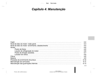 Jaune Noir Noir texte
4.1
PTB_UD77926_7
sommaire 4 (X52 Ph2 - X52 Ph2 Amérique - Renault)
PTB_NU_1298-7_X52PH2_Renault_4
Capítulo 4: Manutenção
Capô . . . . . . . . . . . . . . . . . . . . . . . . . . . . . . . . . . . . . . . . . . . . . . . . . . . . . . . . . . . . . . . . . . . . . . . . . 4.2
Nível de óleo do motor: visão geral. . . . . . . . . . . . . . . . . . . . . . . . . . . . . . . . . . . . . . . . . . . . . . . . . . 4.3
Nível de óleo do motor: enchimento, abastecimento . . . . . . . . . . . . . . . . . . . . . . . . . . . . . . . . . . . . 4.4
Níveis. . . . . . . . . . . . . . . . . . . . . . . . . . . . . . . . . . . . . . . . . . . . . . . . . . . . . . . . . . . . . . . . . . . . . . . . . 4.6
Fluido de freios. . . . . . . . . . . . . . . . . . . . . . . . . . . . . . . . . . . . . . . . . . . . . . . . . . . . . . . . . . . 4.6
Líquido de refrigeração do motor . . . . . . . . . . . . . . . . . . . . . . . . . . . . . . . . . . . . . . . . . . . . . 4.6
Fluido de direção assistida. . . . . . . . . . . . . . . . . . . . . . . . . . . . . . . . . . . . . . . . . . . . . . . . . . 4.7
Lavador de vidros. . . . . . . . . . . . . . . . . . . . . . . . . . . . . . . . . . . . . . . . . . . . . . . . . . . . . . . . . 4.8
Filtros. . . . . . . . . . . . . . . . . . . . . . . . . . . . . . . . . . . . . . . . . . . . . . . . . . . . . . . . . . . . . . . . . . . . . . . . . 4.8
Bateria . . . . . . . . . . . . . . . . . . . . . . . . . . . . . . . . . . . . . . . . . . . . . . . . . . . . . . . . . . . . . . . . . . . . . . . . 4.9
Pressões de enchimento de pneus . . . . . . . . . . . . . . . . . . . . . . . . . . . . . . . . . . . . . . . . . . . . . . . . . . 4.10
Manutenção da carroceria. . . . . . . . . . . . . . . . . . . . . . . . . . . . . . . . . . . . . . . . . . . . . . . . . . . . . . . . . 4.11
Manutenção das guarnições internas . . . . . . . . . . . . . . . . . . . . . . . . . . . . . . . . . . . . . . . . . . . . . . . . 4.13
 